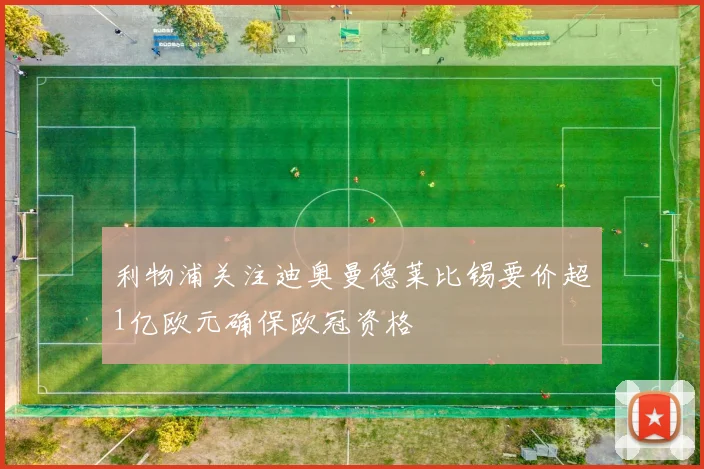 利物浦关注迪奥曼德莱比锡要价超1亿欧元确保欧冠资格
